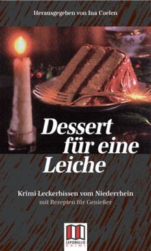 Dessert für eine Leiche: Krimi-Leckerbissen vom Niederrhein - und mörderisch gute Rezepte -