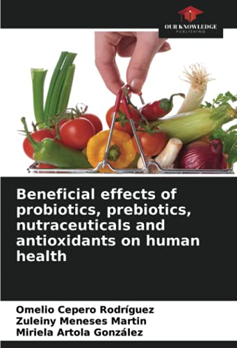 Beneficial effects of probiotics, prebiotics, nutraceuticals and antioxidants on human health