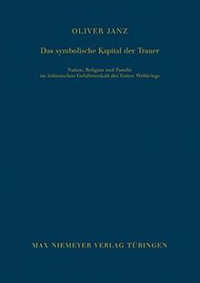 Das symbolische Kapital der Trauer: Nation, Religion und Familie im italienischen Gefallenenkult des Ersten Weltkriegs (Bibliothek des Deutschen Historischen Instituts in Rom, Band 120)