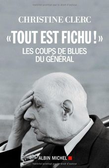 Tout est fichu ! : les coups de blues du général