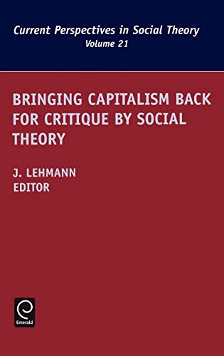 Bringing Capitalism Back for Critique by Social Theory (Current Perspectives in Social Theory)