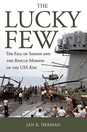 Herman, Jan K. The Lucky Few, The Fall Of Saigon And The Rescue Mission Of The Uss Kirk