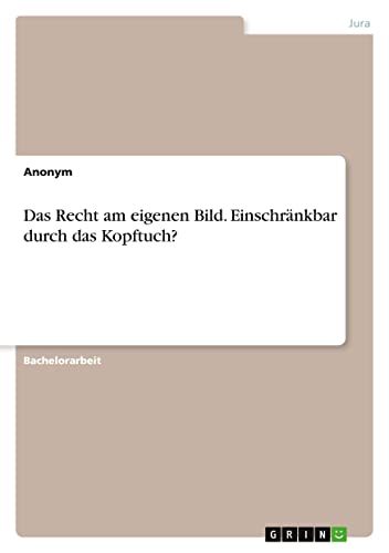 Das Recht am eigenen Bild. Einschränkbar durch das Kopftuch?