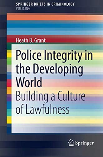 Police Integrity in the Developing World: Building a Culture of Lawfulness (SpringerBriefs in Criminology)
