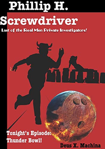 The Gratuitous Adventures of Phillip H. Screwdriver, Last of the Real Men Private Investigators! Thunder Bowl!