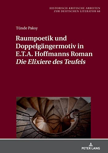 Raumpoetik und Doppelgängermotiv in E.T.A. Hoffmanns Roman «Die Elixiere des Teufels» (Historisch-kritische Arbeiten zur deutschen Literatur, Band 68)