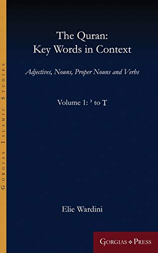 The Quran: Key Words in Context (Volume 1: ' to T): Adjectives, Nouns, Proper Nouns and Verbs (Gorgias Islamic Studies, Band 13)