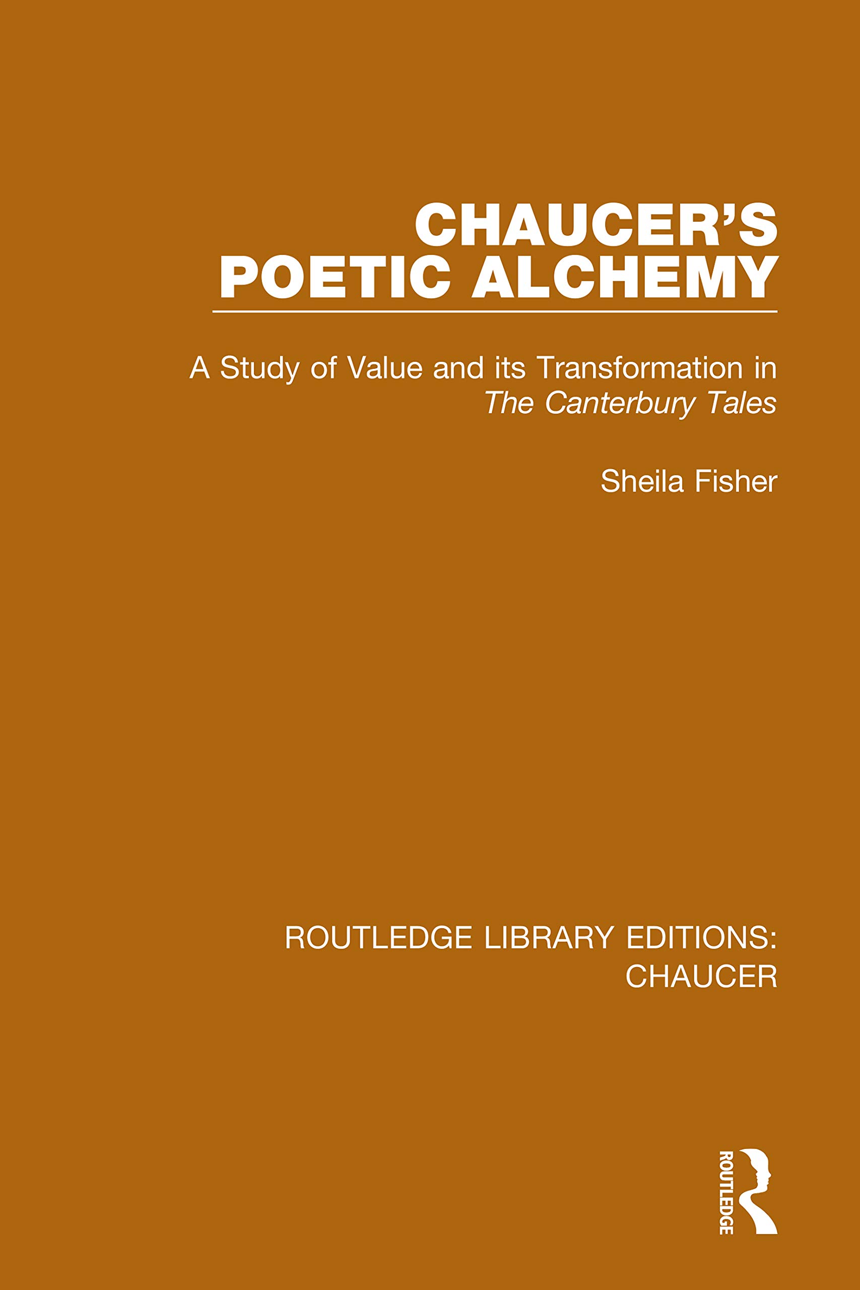 Chaucer's Poetic Alchemy: A Study of Value and its Transformation in The Canterbury Tales (Routledge Library Editions: Chaucer)