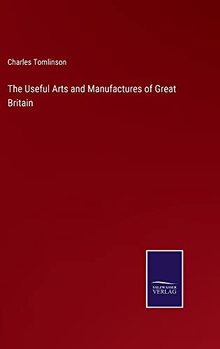 The Useful Arts and Manufactures of Great Britain