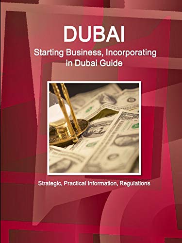 Dubai: Starting Business, Incorporating in Dubai Guide - Strategic, Practical Information, Regulations (World Business and Investment Library)