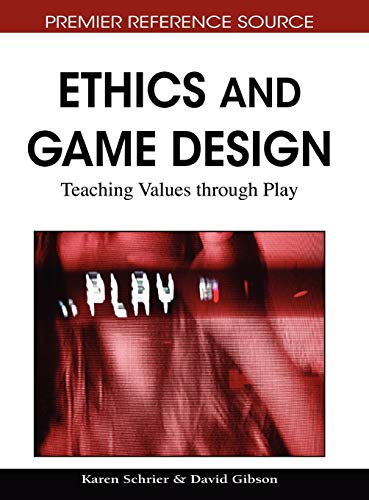 Ethics and Game Design: Teaching Values through Play (Premier Reference Source)