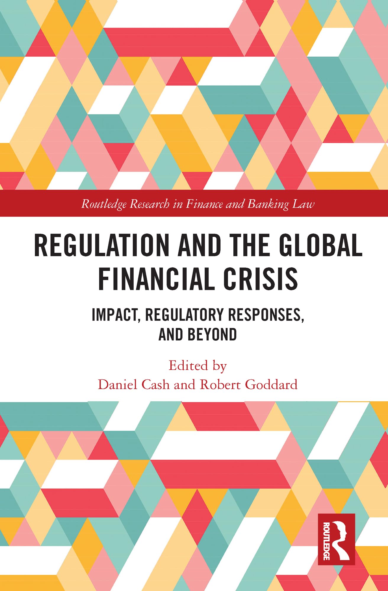 Regulation and the Global Financial Crisis: Impact, Regulatory Responses, and Beyond (Routledge Research in Finance and Banking Law)