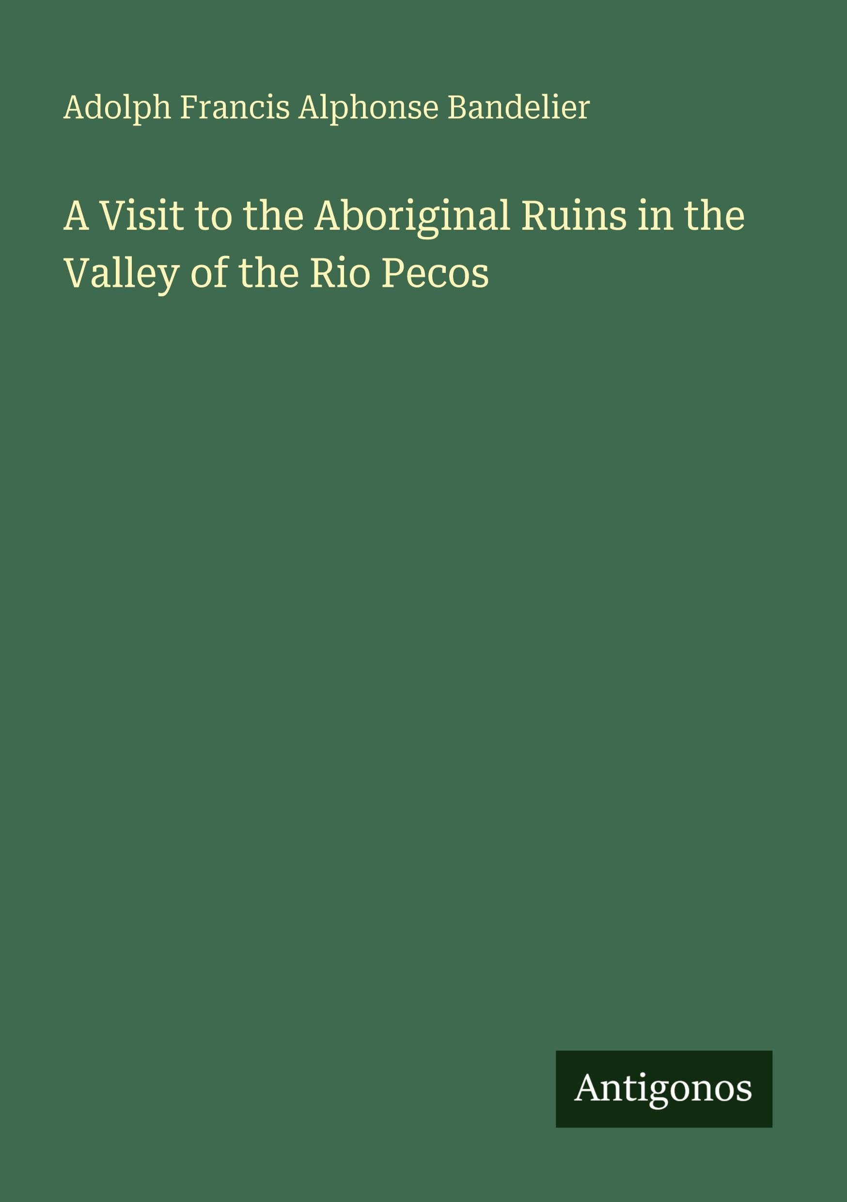 A Visit to the Aboriginal Ruins in the Valley of the Rio Pecos