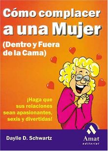 Como Complacer a Una Mujer (Dentro y Fuera de La Cama) / How to Please a Woman in and Out of Bed