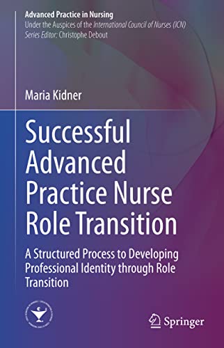 Successful Advanced Practice Nurse Role Transition: A Structured Process to Developing Professional Identity through Role Transition (Advanced Practice in Nursing)