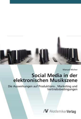 Social Media in der elektronischen Musikszene: Die Auswirkungen auf Produktions-, Marketing und Vertriebsbedingungen