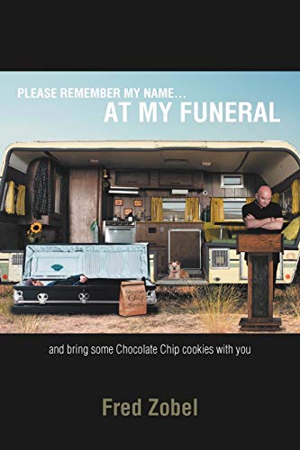 Please Remember My Name . . . At My Funeral: And bring some Chocolate Chip cookies with you