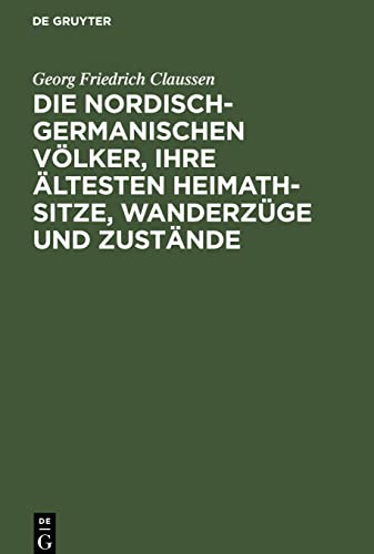 Die nordisch-germanischen Völker, ihre ältesten Heimath-Sitze, Wanderzüge und Zustände: Eine Übersetzung der beiden ersten Abschnitte von P. A. Munch “Det norske Folks Historie”
