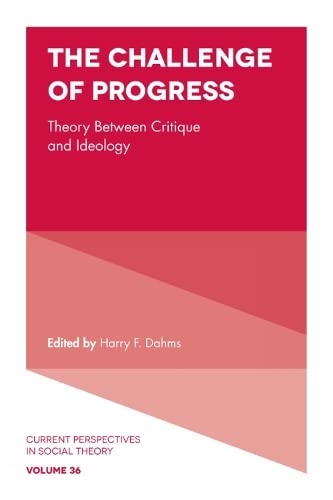 The Challenge of Progress: Theory Between Critique and Ideology (Current Perspectives in Social Theory, 36, Band 36)