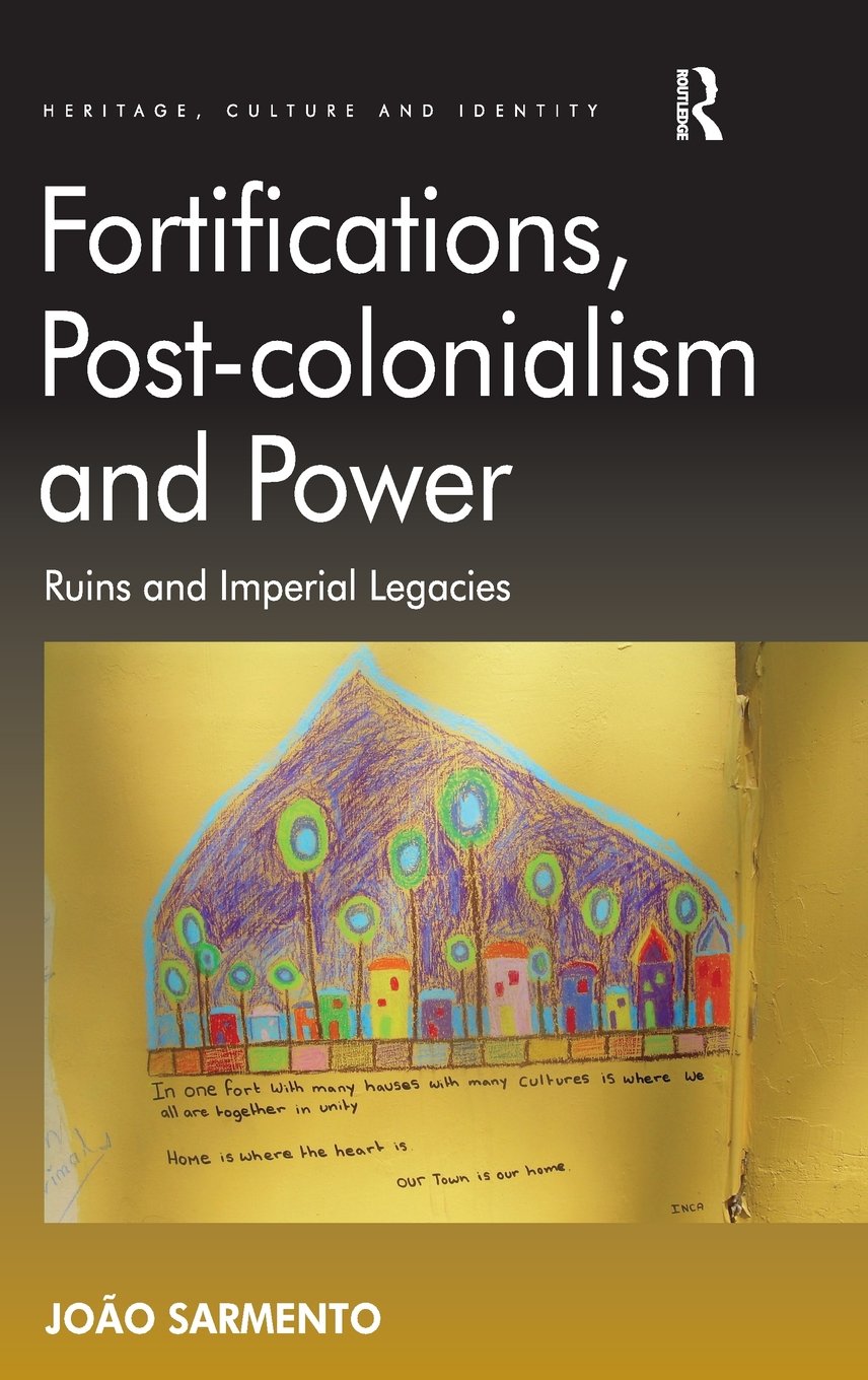 Fortifications, Post-colonialism and Power: Ruins and Imperial Legacies (Heritage, Culture and Identity)