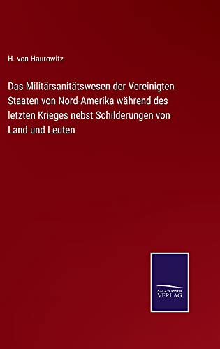 Das Militärsanitätswesen der Vereinigten Staaten von Nord-Amerika während des letzten Krieges nebst Schilderungen von Land und Leuten