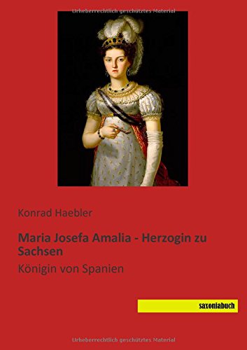 Maria Josefa Amalia - Herzogin zu Sachsen: Koenigin von Spanien