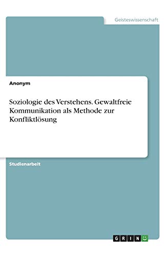 Soziologie des Verstehens. Gewaltfreie Kommunikation als Methode zur Konfliktlösung