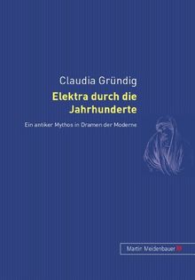 Elektra durch die Jahrhunderte: Ein antiker Mythos in Dramen der Moderne