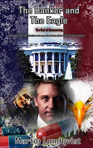 The Banker and the Eagle: The End of Democracy (The Banker Trilogy, Band 2)