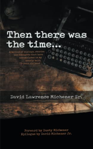 Then There Was The Time…: A Myriad of Sayings, Stories, and Thoughts that have Accumulated in My Nearly Bald 79-Year Old Head