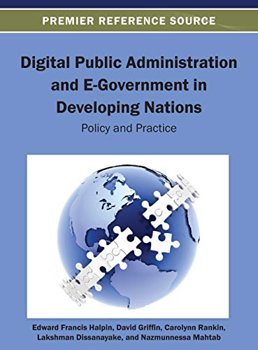 Digital Public Administration and E-Government in Developing Nations: Policy and Practice (Advances in Electronic Government, Digital Divide, and Regional Development)