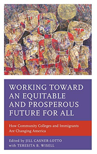 Working toward an Equitable and Prosperous Future for All: How Community Colleges and Immigrants Are Changing America