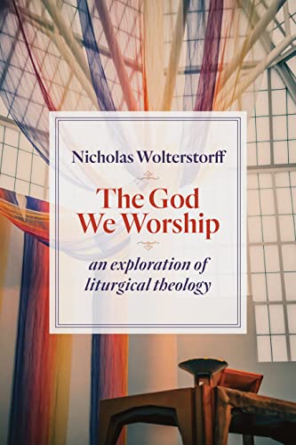The God We Worship: An Exploration of Liturgical Theology (Kantzer Lectures Series)