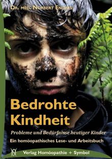 Bedrohte Kindheit: Probleme und Bedürfnisse heutiger Kinder. Ein homöopathisches Lese- und Arbeitsbuch