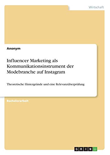 Influencer Marketing als Kommunikationsinstrument der Modebranche auf Instagram: Theoretische Hintergründe und eine Relevanzüberprüfung