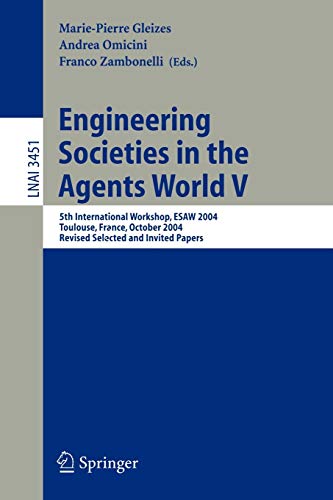 Engineering Societies in the Agents World V: 5th International Workshop, ESAW 2004 Toulouse, France, October 20-22, 2004 Revised Selected and Invited ... Notes in Computer Science, 3451, Band 3451)