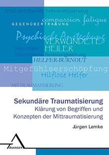 Sekundäre Traumatisierung: Klärung von Begriffen und Konzepten der Mittraumatisierung