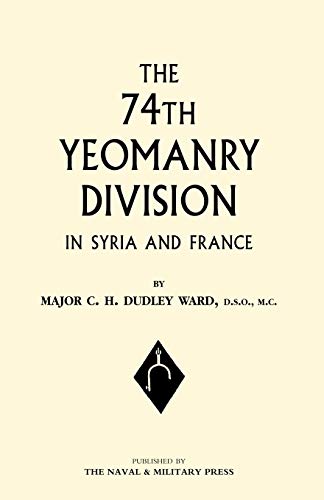 The 74Th (Yeomanry) Division In Syria And France: The 74Th (Yeomanry) Division In Syria And France