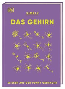 SIMPLY. Das Gehirn: Wissen auf den Punkt gebracht. Über 90 Schlüsselbegriffe und Aspekte der Neurobiologie verständlich erklärt.