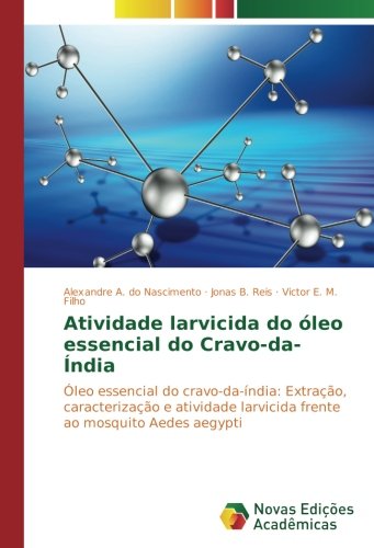 Atividade larvicida do óleo essencial do Cravo-da-Índia: Óleo essencial do cravo-da-índia: Extração, caracterização e atividade larvicida frente ao mosquito Aedes aegypti