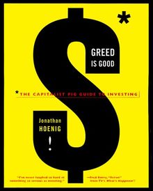 Greed Is Good: The Capitalist Pig Guide to Investing