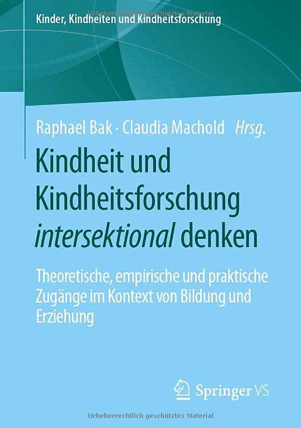 Kindheit und Kindheitsforschung intersektional denken: Theoretische, empirische und praktische Zugänge im Kontext von Bildung und Erziehung (Kinder, Kindheiten und Kindheitsforschung, 26, Band 26)