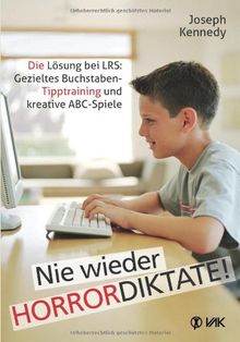 Nie wieder Horrordiktate!: Die Lösung bei LRS: Gezieltes Buchstaben-Tipptraining und kreative ABC-Spiele