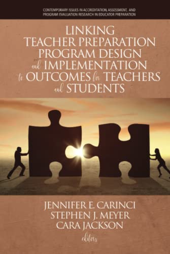Linking Teacher Preparation Program Design and Implementation to Outcomes for Teachers and Students (Contemporary Issues in Accreditation, Assessment, ... Evaluation Research in Educator Preparation)