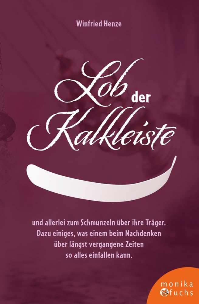 Lob der Kalkleiste: und allerlei zum Schmunzeln über ihre Träger. Dazu einiges, was einem beim Nachdenken über längst vergangene Zeiten so alles einfallen kann.