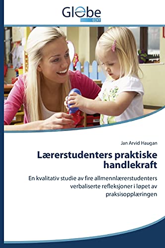 Lærerstudenters praktiske handlekraft: En kvalitativ studie av fire allmennlærerstudenters verbaliserte refleksjoner i løpet av praksisopplæringen