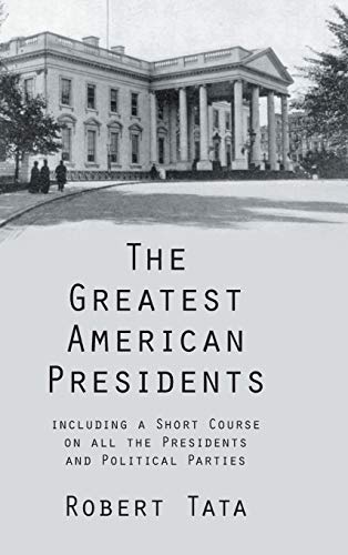 The Greatest American Presidents: Including a Short Course on All the Presidents and Political Parties