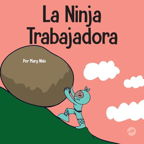 La Ninja Trabajadora: Un libro para niños sobre cómo valorar una ética de trabajo duro (Ninja Life Hacks Spanish, Band 56)