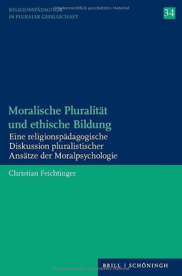 Moralische Pluralität und ethische Bildung: Eine religionspädagogische Diskussion pluralistischer Ansätze der Moralpsychologie (Religionspädagogik in pluraler Gesellschaft)