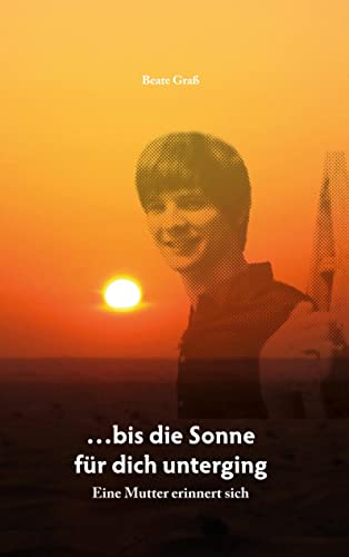 ...bis die Sonne für dich unterging: Eine Mutter erinnert sich